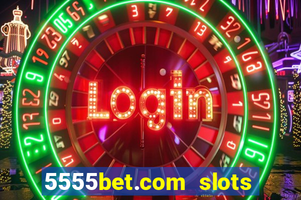 5555bet.com slots marca forte